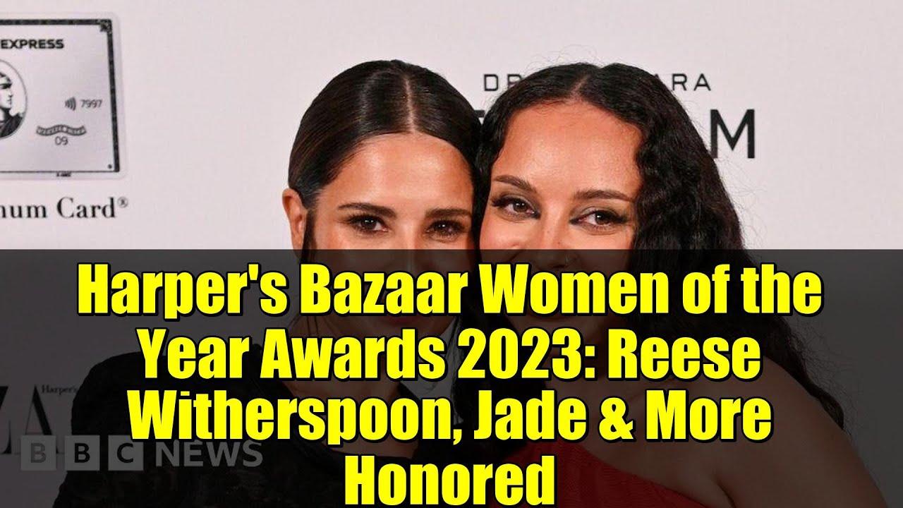 Harper's Bazaar Women of the Year Awards 2023: Reese Witherspoon, Jade & More Honored