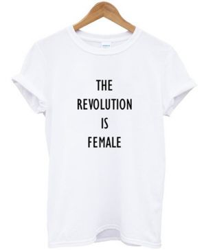 The Revolution Is Female T shirt   StyleCotton