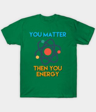 You Matter Then You Energy T-Shirt