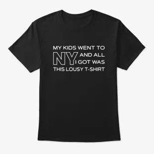 MY KIDS WENT TO NY T-SHIRT