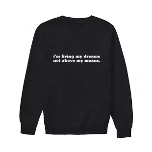 I'M Living My Dreams Not Above My Means Lightweight Sweatshirt