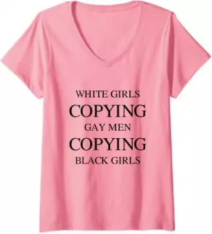 Gay Fun Shirts - Womens White Girls Copying Gay Men Copying Black Girls ...