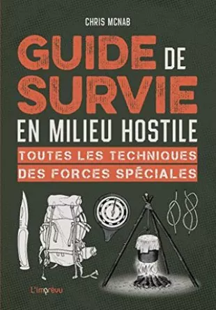 Guide de survie en milieu hostile: Toutes les techniques des forces spéciales