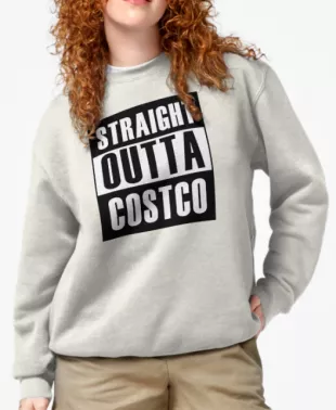 Straight Outta Costco Sweatshirt