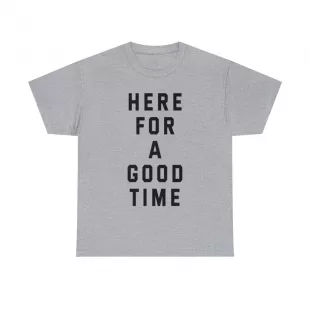 "Here for a Good Time" T-Shirt