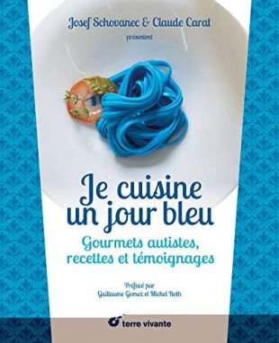 Je cuisine un jour bleu : Gourmets autistes, recettes et témoignages