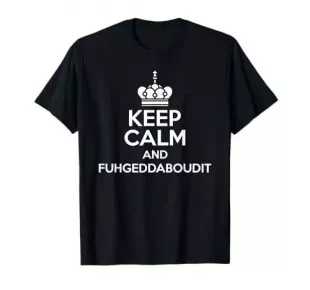 Keep Calm and Fuhgeddaboudit Funny Italian American Slang T-Shirt