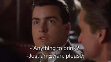 Evian Water spoken by Bud Fox (Charlie Sheen) in Wall Street