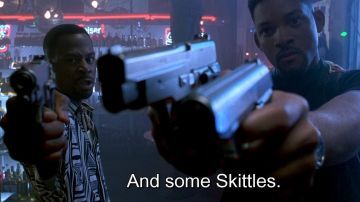 Skittles spoken by Marcus Burnett (Martin Lawrence) in Bad Boys
